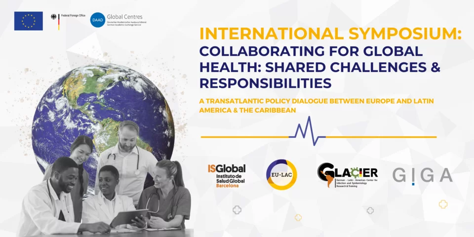 International Symposium: ‘Collaborating for Global Health: Shared Challenges & Responsibilities. A Transatlantic Policy Dialogue between Europe and Latin America & the Caribbean’